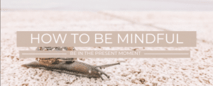 How to be mindful