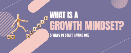 What is a Growth Mindset? – 5 Ways to Start Having One