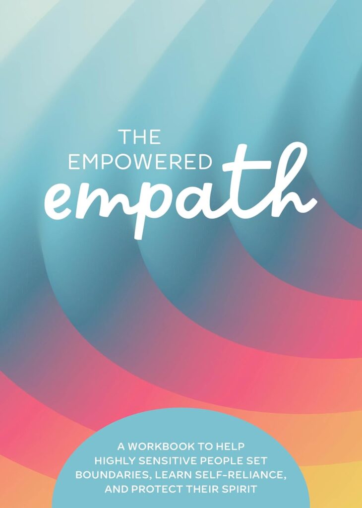 The Empowered Empath: A Workbook to Help Highly Sensitive People Set Boundaries, Learn Self-Reliance, and Protect Their Spirit