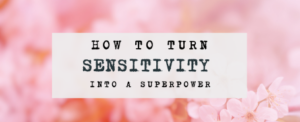 Sensitivity as a superpower