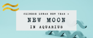 New Moon Aquarius and Chinese Lunar New Year